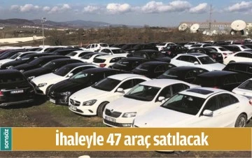 İHALEYLE 47 ARA&Ccedil; SATILACAK