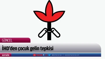 İHD&rsquo;den &ccedil;ocuk gelin tepkisi