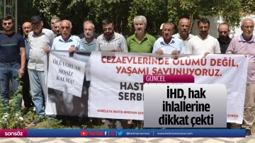 İHD, hak ihlallerine dikkat &ccedil;ekti