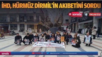 İHD, H&uuml;rm&uuml;z Dirmil&rsquo;in akıbetini sordu