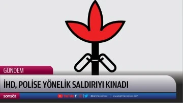 İHD, polise y&ouml;nelik saldırıyı kınadı