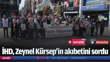 İHD, Zeynel K&uuml;rsep&rsquo;in akıbetini sordu
