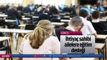 İhtiya&ccedil; sahibi ailelere eğitim desteği
