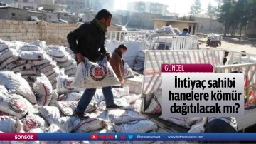 İhtiya&ccedil; sahibi hanelere k&ouml;m&uuml;r dağıtılacak mı?