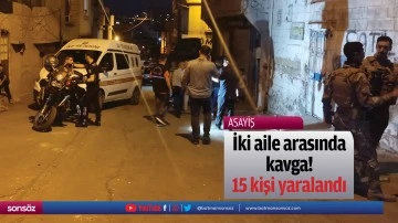 İki aile arasında kavga! 15 kişi yaralandı