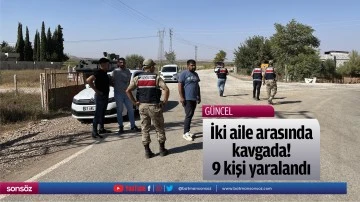 İki aile arasında kavgada! 9 kişi yaralandı