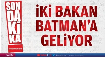 İki bakan Batman&rsquo;a geliyor