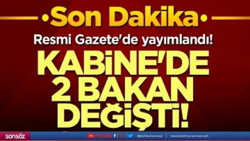 İKİ BAKAN DEĞİŞTİ