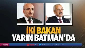 İki bakan, yarın Batman&rsquo;da