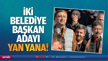 İki belediye başkan adayı yan yana!