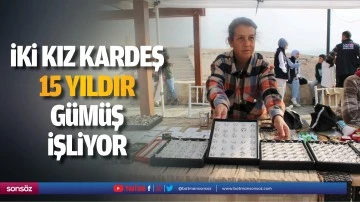 İki kız kardeş, 15 yıldır g&uuml;m&uuml;ş işliyor