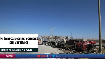 İki tırın &ccedil;arpışması sonucu 1 kişi yaralandı