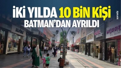 İki yılda 10 bin kişi Batman&rsquo;dan ayrıldı