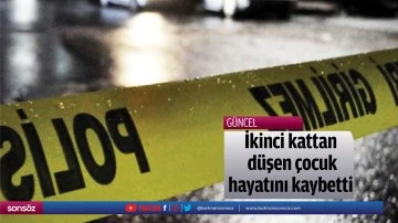 İkinci kattan d&uuml;şen &ccedil;ocuk hayatını kaybetti