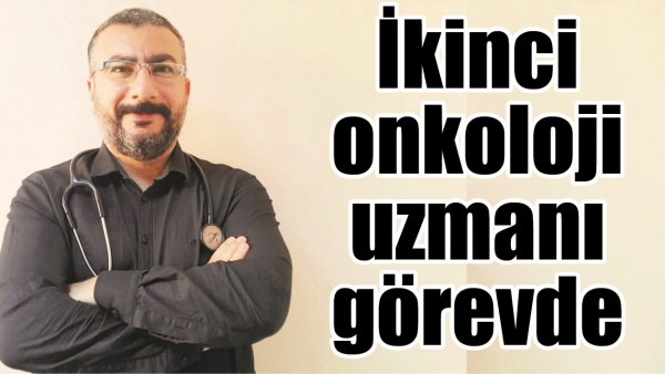 İKİNCİ ONKOLOJİ UZMANI G&Ouml;REVDE