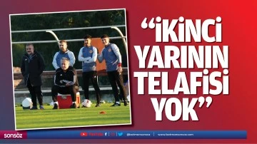 &ldquo;İkinci yarının telafisi yok&rdquo;