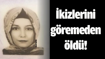 İKİZLERİNİ G&Ouml;REMEDEN &Ouml;LD&Uuml;!