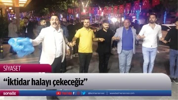 &ldquo;İktidar halayı &ccedil;ekeceğiz&rdquo;