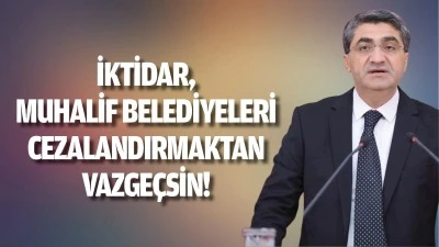İktidar, muhalif belediyeleri cezalandırmaktan vazge&ccedil;sin! 