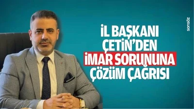 İl Başkanı &Ccedil;etin&rsquo;den imar sorununa &ccedil;&ouml;z&uuml;m &ccedil;ağrısı