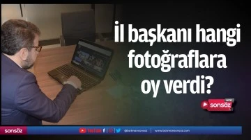 İl başkanı hangi fotoğraflara oy verdi?
