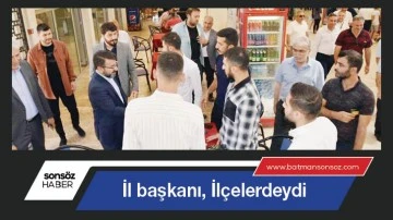İl başkanı, il&ccedil;elerdeydi