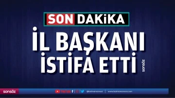 İl Başkanı istifa etti