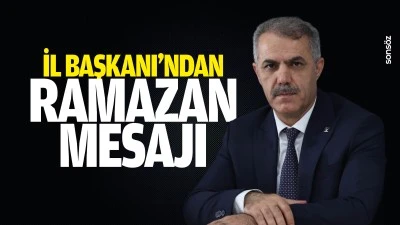 İl Başkanı&rsquo;ndan ramazan mesajı