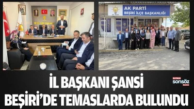 İl Başkanı Şansi, Beşiri&rsquo;de temaslarda bulundu