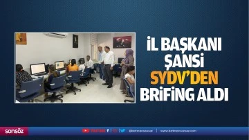 İl Başkanı Şansi, SYDV&rsquo;den brifing aldı