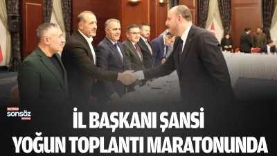 İl Başkanı Şansi, yoğun toplantı maratonunda