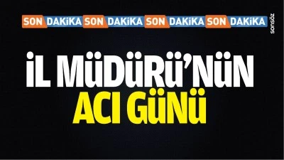 İl M&uuml;d&uuml;r&uuml;&rsquo;n&uuml;n acı g&uuml;n&uuml;