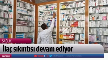 İla&ccedil; sıkıntısı devam ediyor