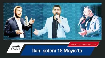 İlahi ş&ouml;leni 18 Mayıs&rsquo;ta