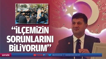 &ldquo;İl&ccedil;emizin sorunlarını biliyorum&rdquo;