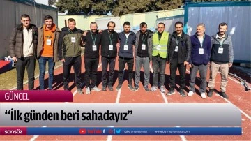&ldquo;İlk g&uuml;nden beri sahadayız&rdquo;