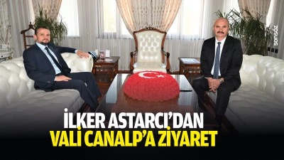 İlker Astarcı&rsquo;dan Vali Canalp&rsquo;a ziyaret