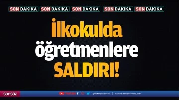 İlkokulda &ouml;ğretmenlere saldırı!