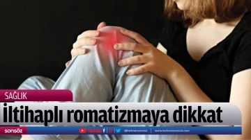 İltihaplı romatizmaya dikkat