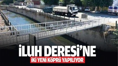 İluh Deresi&rsquo;ne iki yeni k&ouml;pr&uuml; yapılıyor