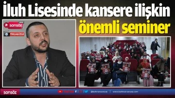 İluh Lisesinde kansere ilişkin &ouml;nemli seminer