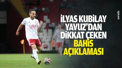 İlyas Kubilay Yavuz&rsquo;dan dikkat &ccedil;eken Bahis a&ccedil;ıklaması