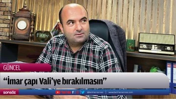 &ldquo;İmar &ccedil;apı Vali&rsquo;ye bırakılmasın&rdquo;
