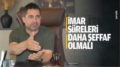 &ldquo;İmar s&uuml;releri daha şeffaf olmalı&rdquo;
