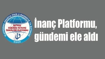 İNAN&Ccedil; PLATFORMU, G&Uuml;NDEMİ ELE ALDI