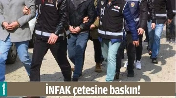İNFAK &Ccedil;ETESİNE BASKIN!