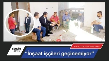 &ldquo;İnşaat iş&ccedil;ileri ge&ccedil;inemiyor&rdquo;