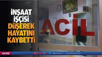 İnşaat iş&ccedil;isi d&uuml;şerek hayatını kaybetti
