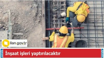 İnşaat işleri yaptırılacaktır