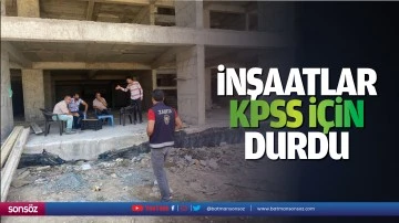 İnşaatlar, KPSS i&ccedil;in durdu